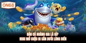 Bắn Cá Hoàng Gia Là Gì