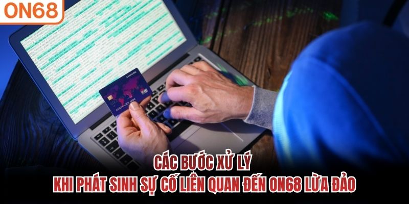 Các bước xử lý khi phát sinh sự cố liên quan đến ON68 lừa đảo