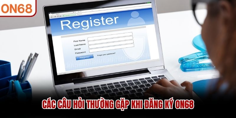 Các câu hỏi thường gặp khi đăng ký ON68