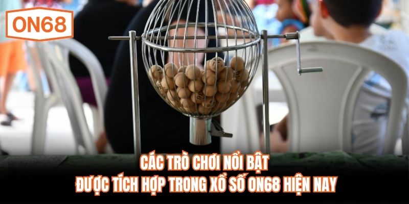 Các trò chơi nổi bật được tích hợp trong xổ số ON68 hiện nay