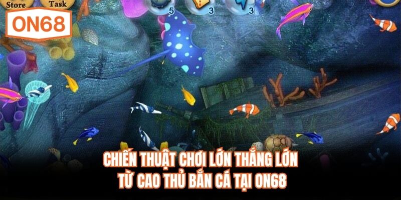 Chiến thuật chơi lớn thắng lớn từ cao thủ bắn cá tại ON68