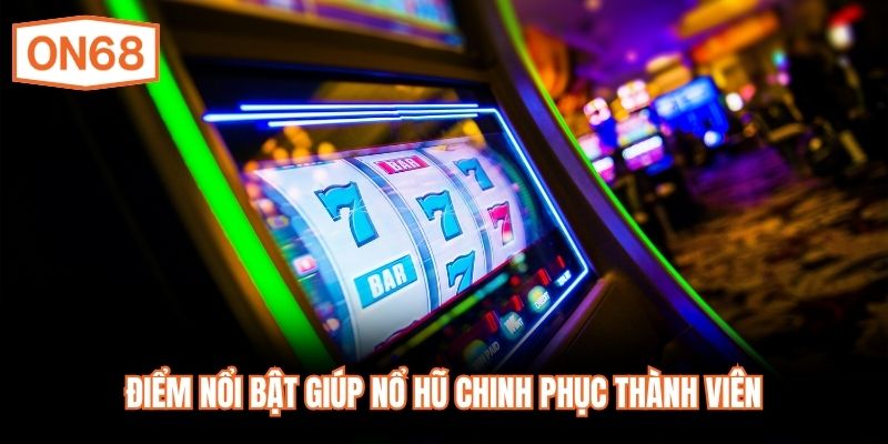 Điểm nổi bật giúp nổ hũ chinh phục thành viên
