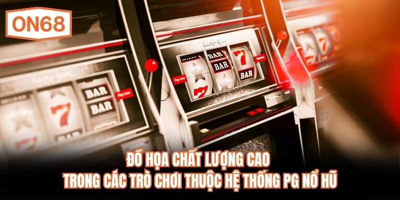 Đồ họa chất lượng cao trong các trò chơi thuộc hệ thống PG nổ hũ