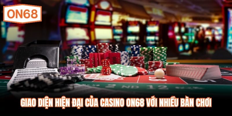 Giao diện hiện đại của Casino ON68 với nhiều bàn chơi
