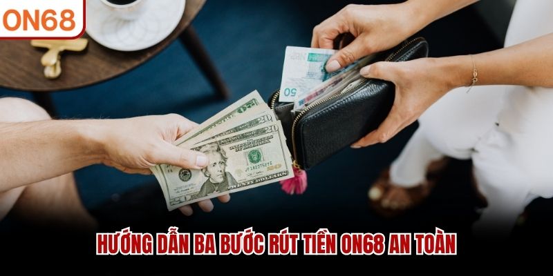 Hướng dẫn ba bước rút tiền ON68 an toàn