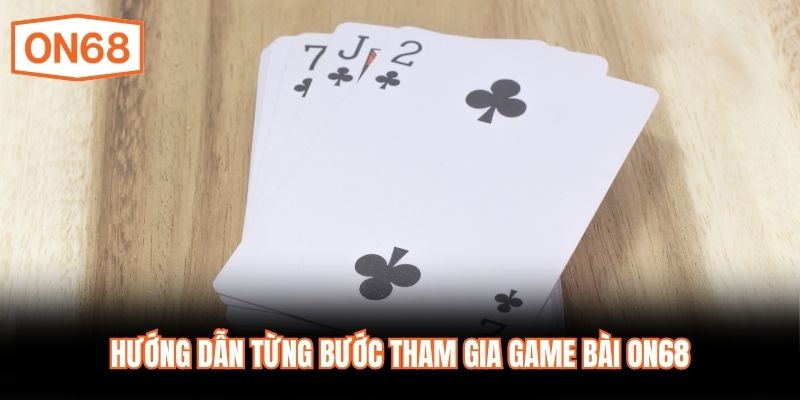 Hướng dẫn từng bước tham gia game bài ON68