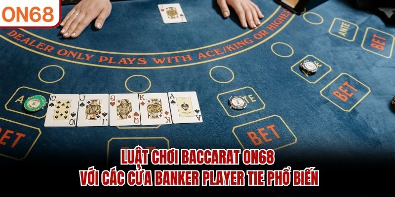 Luật chơi baccarat ON68 với các cửa Banker Player Tie phổ biến