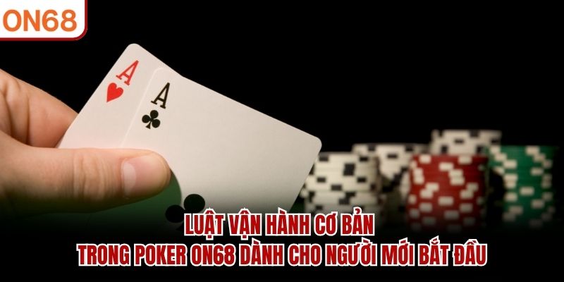 Luật vận hành cơ bản trong poker ON68 dành cho người mới bắt đầu