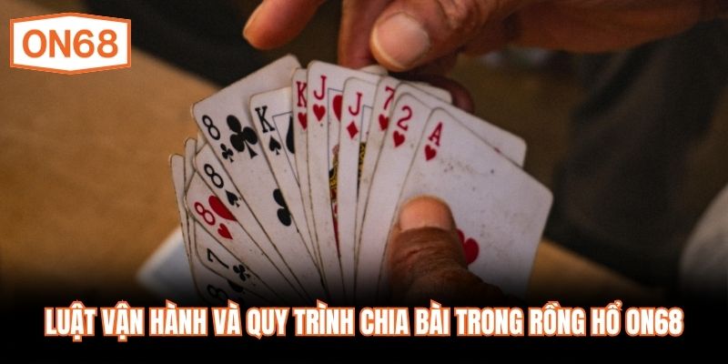 Luật vận hành và quy trình chia bài trong Rồng Hổ ON68