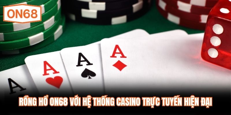 Rồng Hổ ON68 với hệ thống casino trực tuyến hiện đại